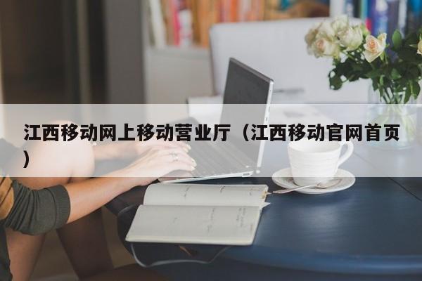 江西移动app老版_江西移动app_中国江西移动APP