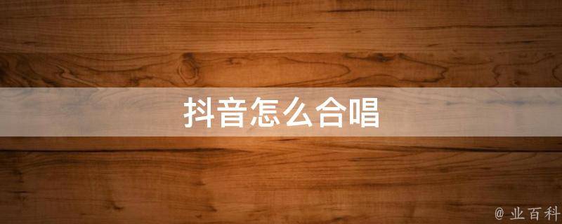 抖音合唱视频没有自己声音_抖音合唱视频没有自己声音_抖音合唱视频没有自己声音