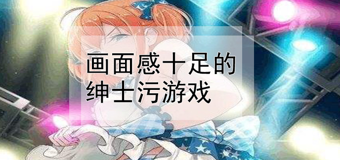 绅士手机游戏ios_绅士手机游戏rpg_手机绅士h游戏